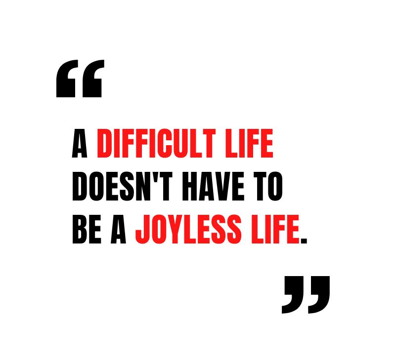 Ardra Shepard: A difficult life doesn't have to be a joyless life.