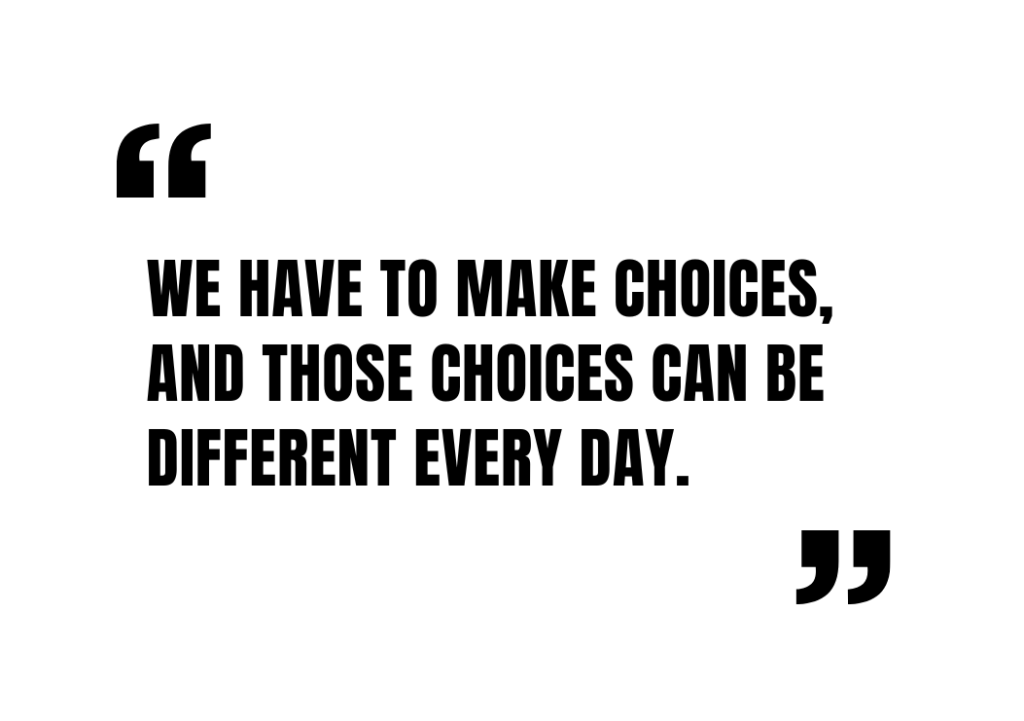 Ardra Shepard: We have to make choices, and those choices can be different every day.