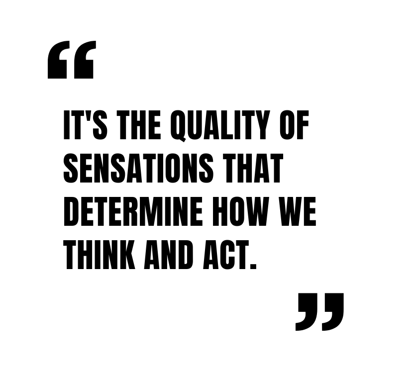 Dr. Bea Mackay: It's the quality of sensations that determine how we think and act.